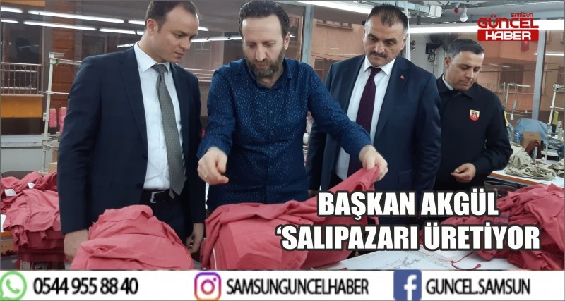 BAŞKAN AKGÜL ‘SALIPAZARI ÜRETİYOR