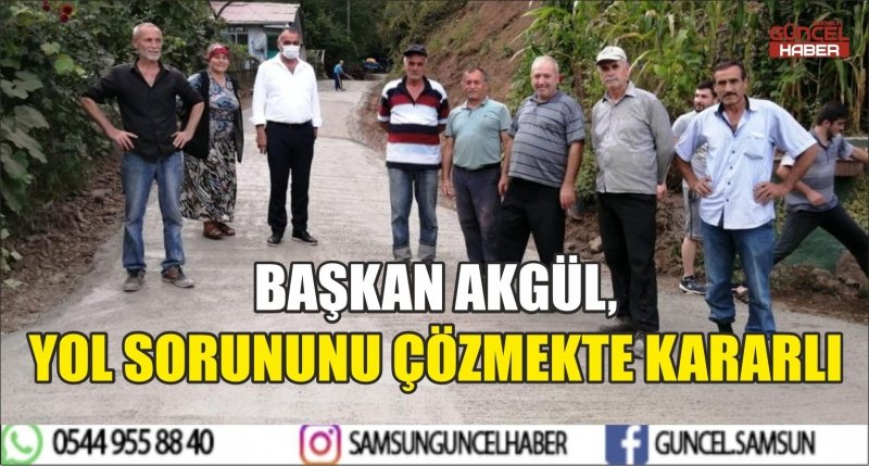 BAŞKAN AKGÜL, YOL SORUNUNU ÇÖZMEKTE KARARLI 