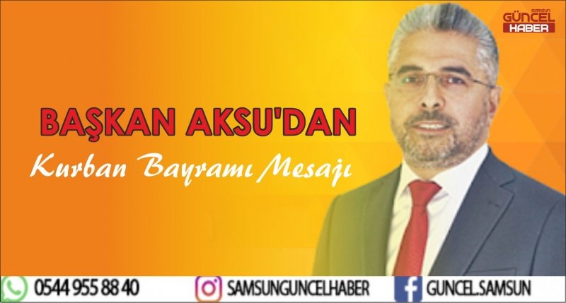 BAŞKAN AKSU'DAN KURBAN BAYRAMI MESAJI 