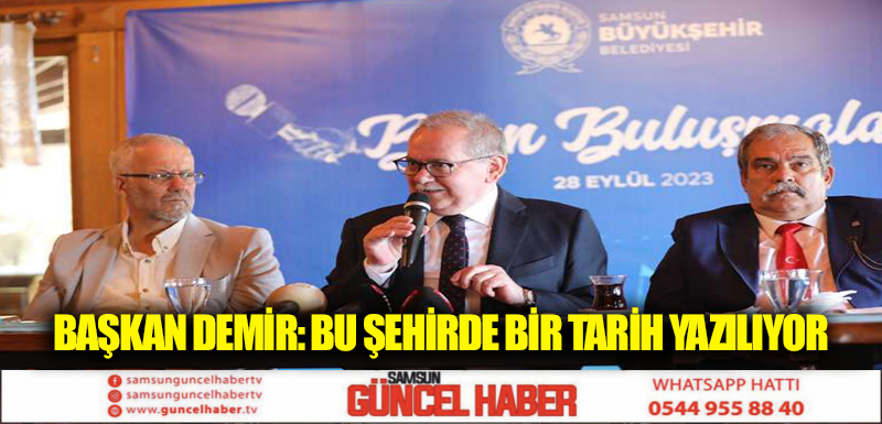 BAŞKAN DEMİR: BU ŞEHİRDE BİR TARİH YAZILIYOR