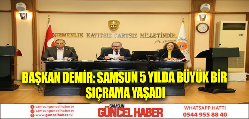 Başkan Demir: Samsun 5 yılda büyük bir sıçrama yaşadı