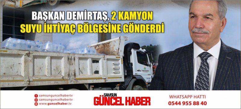 BAŞKAN DEMİRTAŞ, 2 KAMYON SUYU İHTİYAÇ BÖLGESİNE GÖNDERDİ