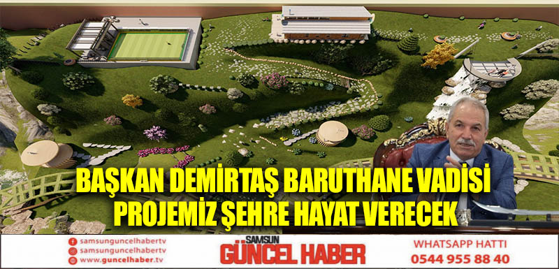 BAŞKAN DEMİRTAŞ BARUTHANE VADİSİ PROJEMİZ ŞEHRE HAYAT VERECEK