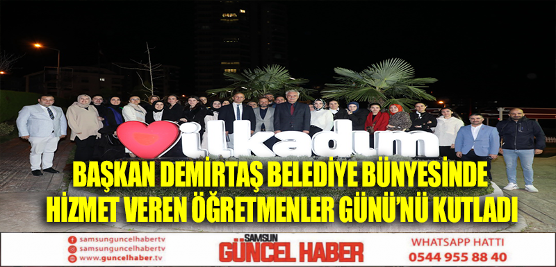 BAŞKAN DEMİRTAŞ BELEDİYE BÜNYESİNDE HİZMET VEREN ÖĞRETMENLER GÜNÜ’NÜ KUTLADI