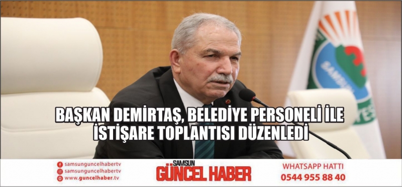 BAŞKAN DEMİRTAŞ, BELEDİYE PERSONELİ İLE İSTİŞARE TOPLANTISI DÜZENLEDİ