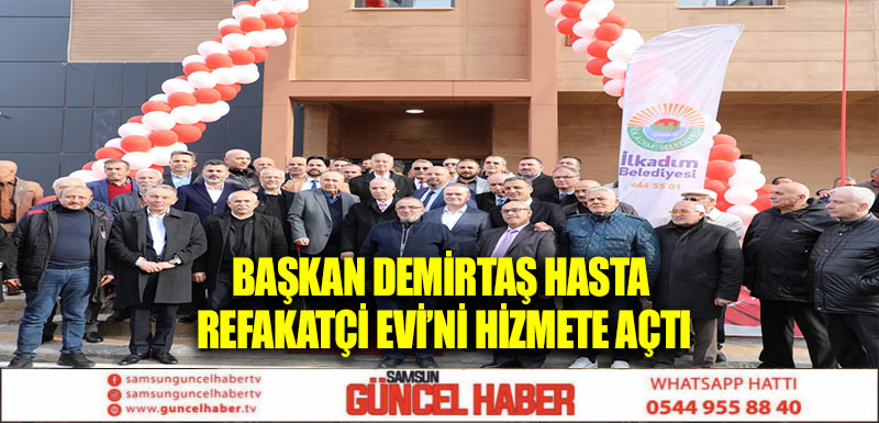 BAŞKAN DEMİRTAŞ HASTA REFAKATÇİ EVİ’Nİ HİZMETE AÇTI