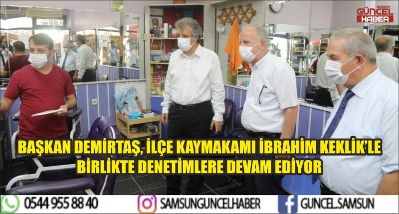 BAŞKAN DEMİRTAŞ, İLÇE KAYMAKAMI İBRAHİM KEKLİK’LE BİRLİKTE DENETİMLERE DEVAM EDİYOR