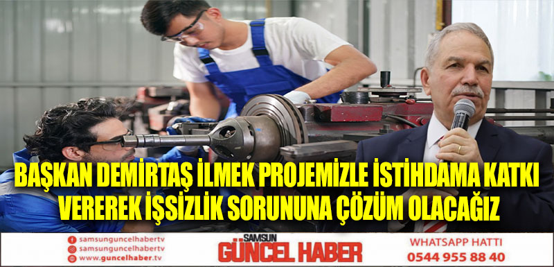 BAŞKAN DEMİRTAŞ İLMEK PROJEMİZLE İSTİHDAMA KATKI VEREREK İŞSİZLİK SORUNUNA ÇÖZÜM OLACAĞIZ