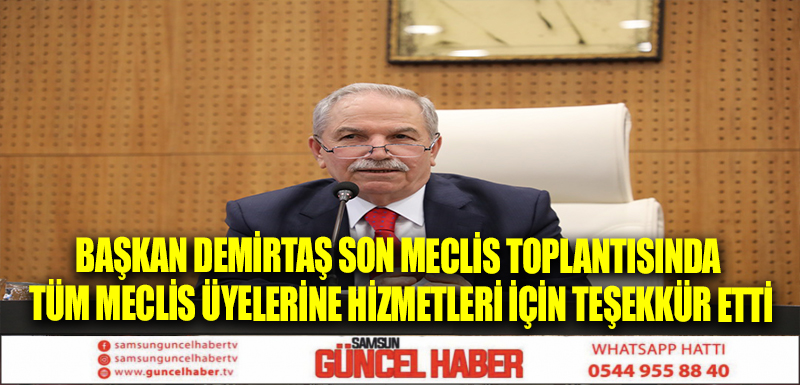 BAŞKAN DEMİRTAŞ SON MECLİS TOPLANTISINDA TÜM MECLİS ÜYELERİNE HİZMETLERİ İÇİN TEŞEKKÜR ETTİ