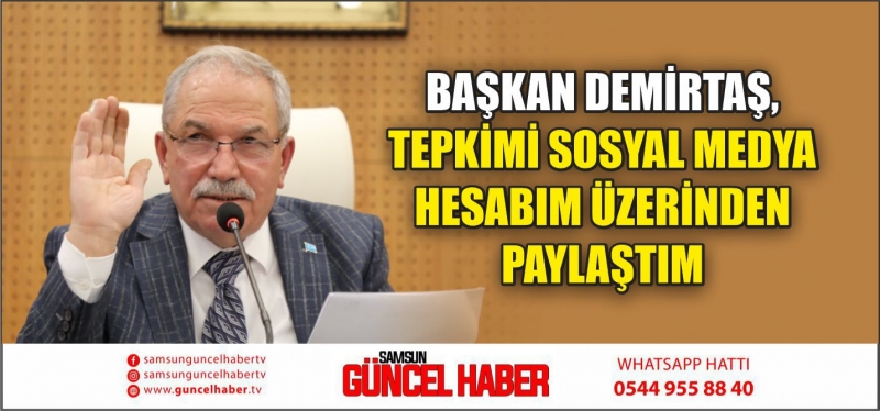 BAŞKAN DEMİRTAŞ, TEPKİMİ SOSYAL MEDYA HESABIM ÜZERİNDEN PAYLAŞTIM