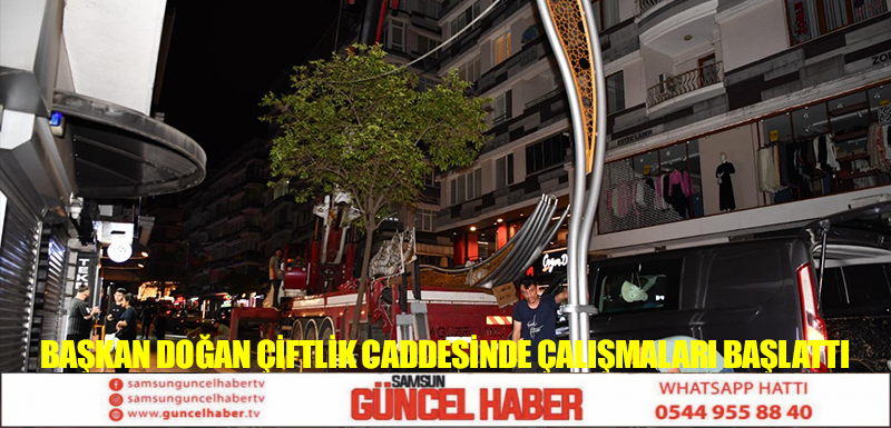 BAŞKAN DOĞAN ÇİFTLİK CADDESİNDE ÇALIŞMALARI BAŞLATTI