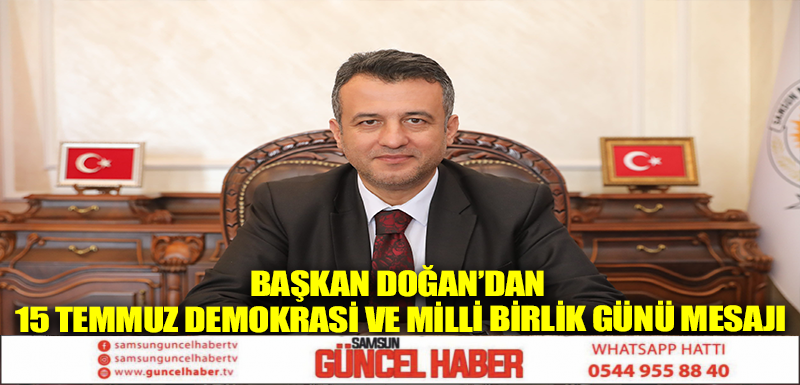 BAŞKAN DOĞAN’DAN 15 TEMMUZ DEMOKRASİ VE MİLLİ BİRLİK GÜNÜ MESAJI