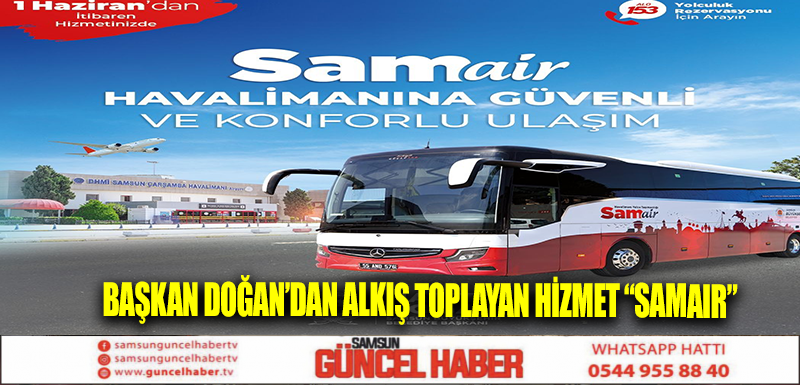 BAŞKAN DOĞAN’DAN ALKIŞ TOPLAYAN HİZMET “SAMAIR”