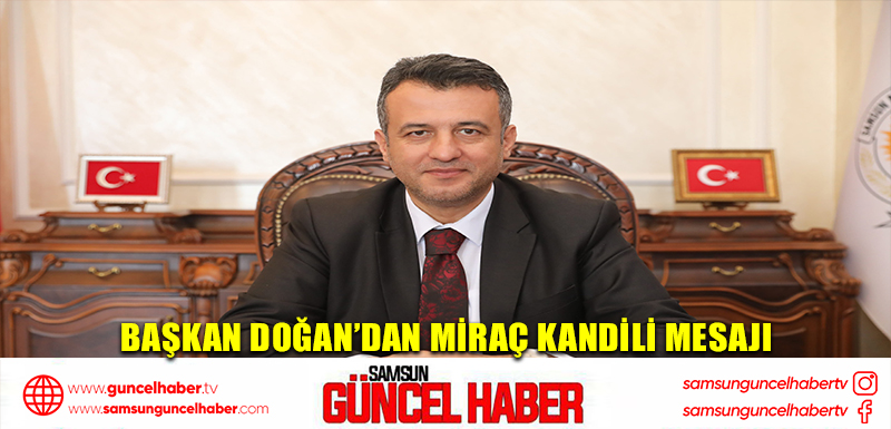 BAŞKAN DOĞAN’DAN MİRAÇ KANDİLİ MESAJI