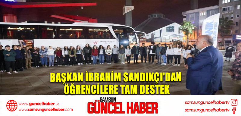 Başkan İbrahim Sandıkçı'dan Öğrencilere Tam Destek