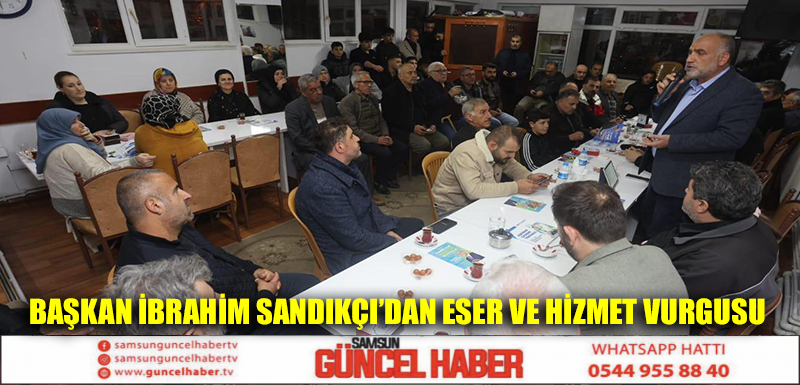 Başkan İbrahim Sandıkçı’dan Eser ve Hizmet Vurgusu 