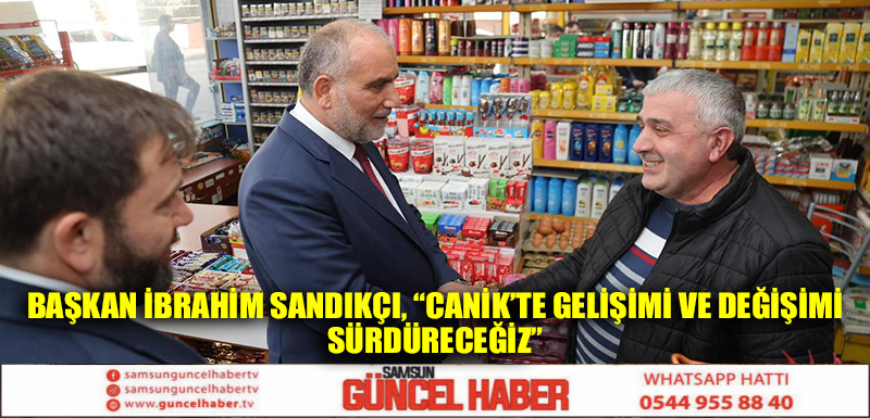 Başkan İbrahim Sandıkçı, “Canik’te gelişimi ve değişimi sürdüreceğiz”