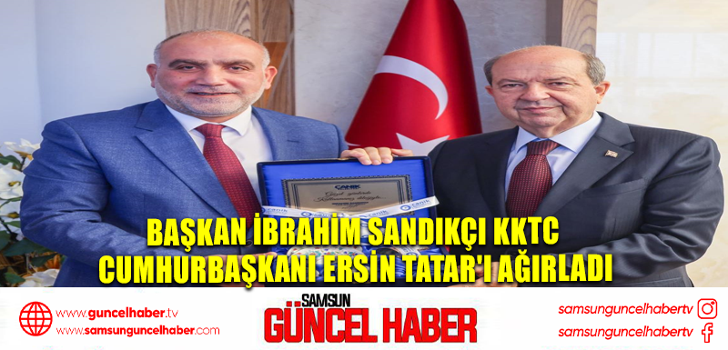 Başkan İbrahim Sandıkçı KKTC Cumhurbaşkanı Ersin Tatar'ı Ağırladı