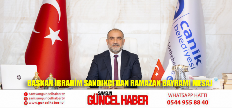 Başkan İbrahim Sandıkçı’dan Ramazan Bayramı Mesaj