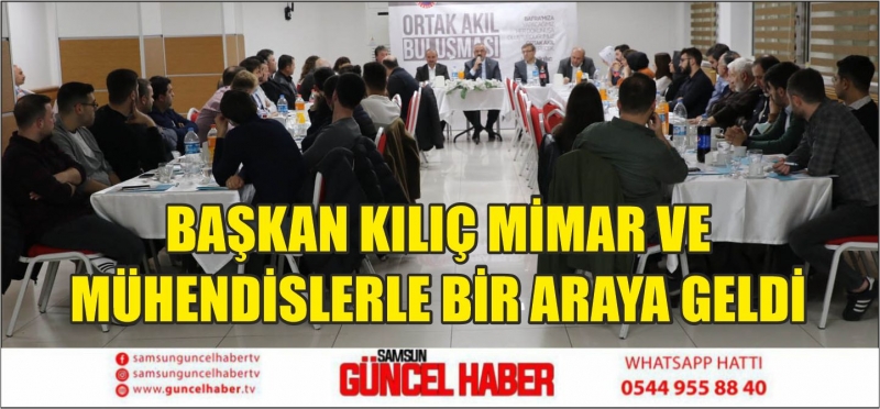 BAŞKAN KILIÇ MİMAR VE MÜHENDİSLERLE BİR ARAYA GELDİ