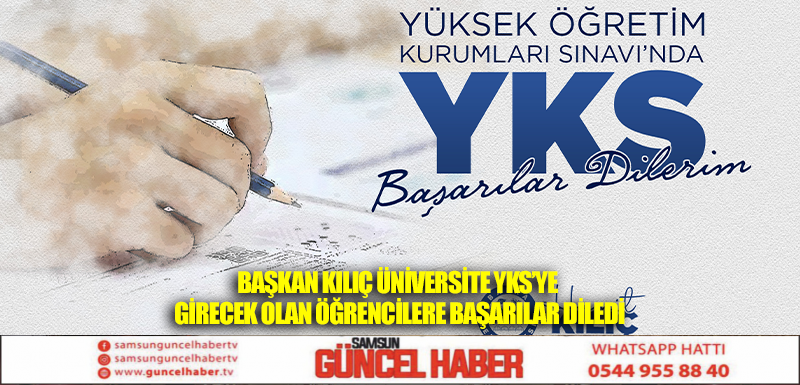 BAŞKAN KILIÇ ÜNİVERSİTE YKS’YE GİRECEK OLAN ÖĞRENCİLERE BAŞARILAR DİLEDİ