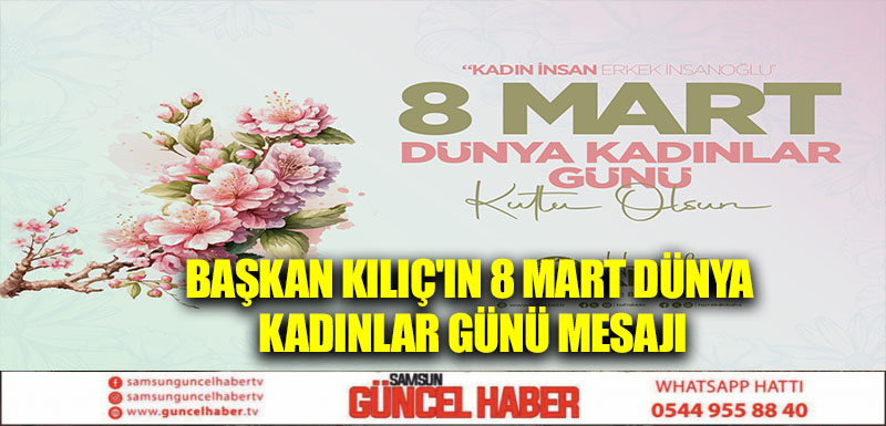 BAŞKAN KILIÇ'IN 8 MART DÜNYA KADINLAR GÜNÜ MESAJI