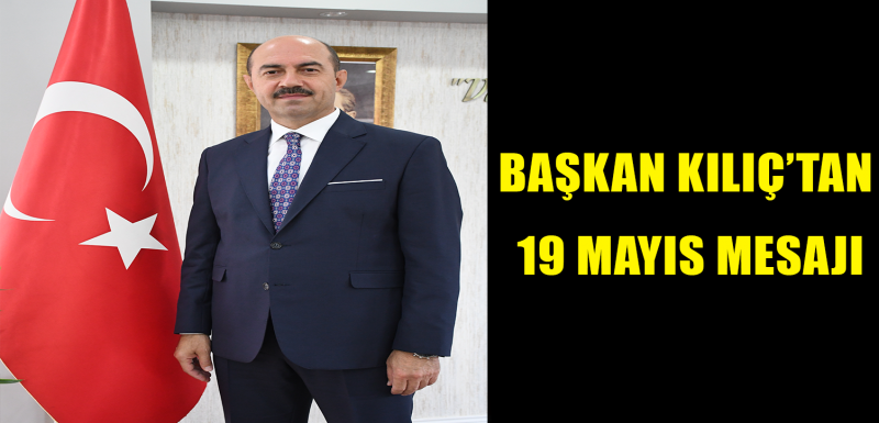 BAŞKAN KILIÇ'TAN 19 MAYIS MESAJI