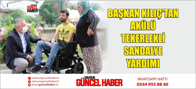 BAŞKAN KILIÇ'TAN AKÜLÜ TEKERLEKLİ SANDALYE YARDIMI