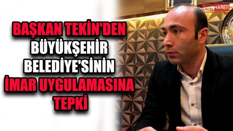 Başkan Tekin'den Büyükşehir Belediye'sinin İmar Uygulamasına Tepki