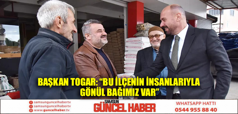 Başkan Togar: “Bu ilçenin insanlarıyla gönül bağımız var”