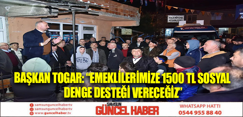 Başkan Togar: “Emeklilerimize 1500 TL sosyal denge desteği vereceğiz”