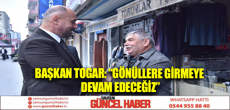 Başkan Togar: “Gönüllere girmeye devam edeceğiz”