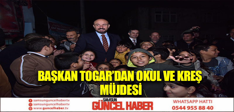 Başkan Togar’dan okul ve kreş müjdesi