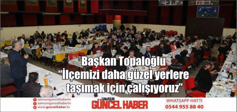 Başkan Topaloğlu: “İlçemizi daha güzel yerlere taşımak için çalışıyoruz”