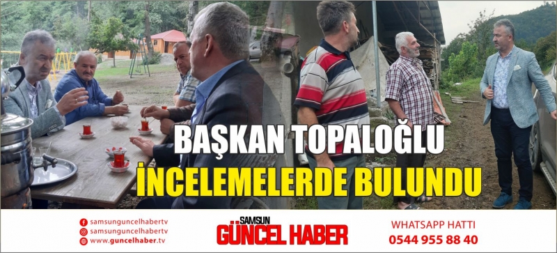 BAŞKAN TOPALOĞLU İNCELEMELERDE BULUNDU