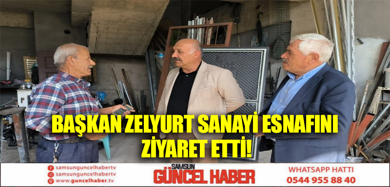 BAŞKAN ZELYURT SANAYİ ESNAFINI ZİYARET ETTİ!