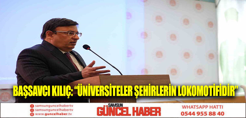 Başsavcı Kılıç: “Üniversiteler şehirlerin lokomotifidir”