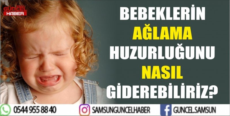 BEBEKLERİN AĞLAMA HUZURLUĞUNU NASIL GİDEREBİLİRİZ?