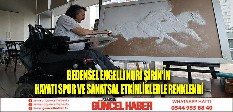 Bedensel engelli Nuri Şirin'in hayatı spor ve sanatsal etkinliklerle renklendi