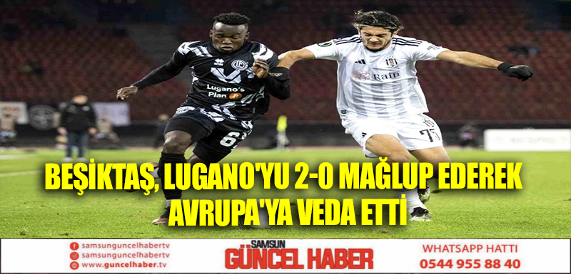 Beşiktaş, Lugano'yu 2-0 mağlup ederek  Avrupa'ya veda etti