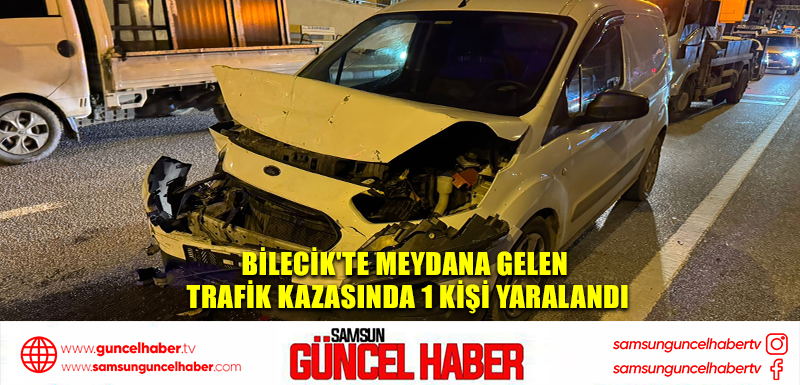 Bilecik'te meydana gelen trafik kazasında 1 kişi yaralandı