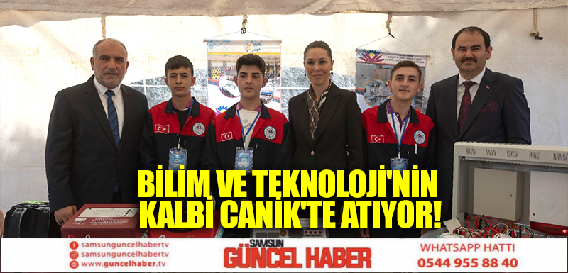 BİLİM VE TEKNOLOJİ'NİN KALBİ CANİK'TE ATIYOR!