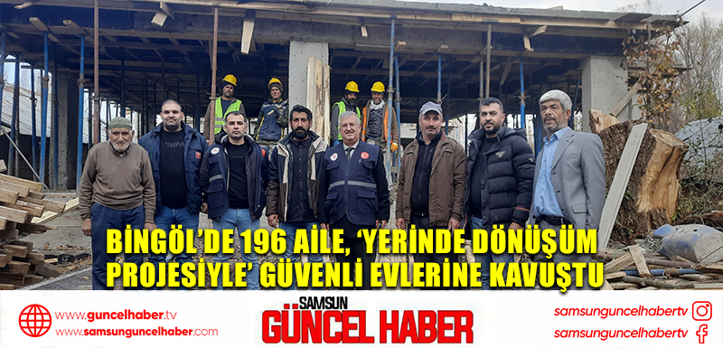 Bingöl’de 196 aile, ‘Yerinde Dönüşüm Projesiyle’ güvenli evlerine kavuştu