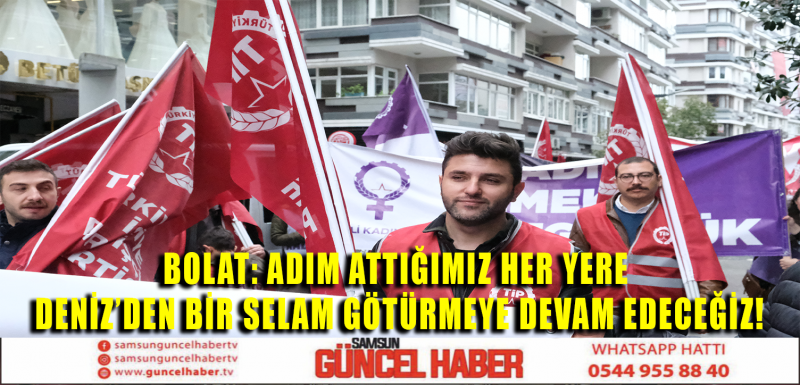 BOLAT: ADIM ATTIĞIMIZ HER YERE DENİZ'DEN BİR SELAM GÖTÜRMEYE DEVAM EDECEĞİZ!