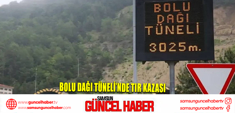 Bolu Dağı Tüneli’nde tır kazası