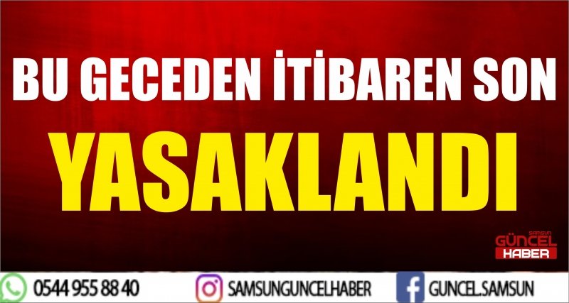 BU GECEDEN İTİBAREN SON YASAKLANDI