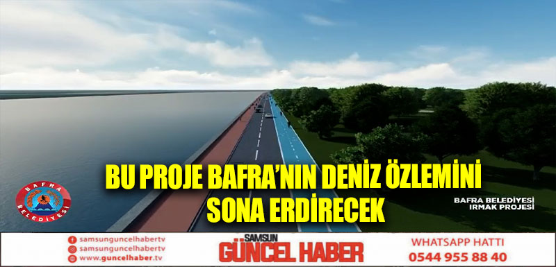 BU PROJE BAFRA’NIN DENİZ ÖZLEMİNİ SONA ERDİRECEK