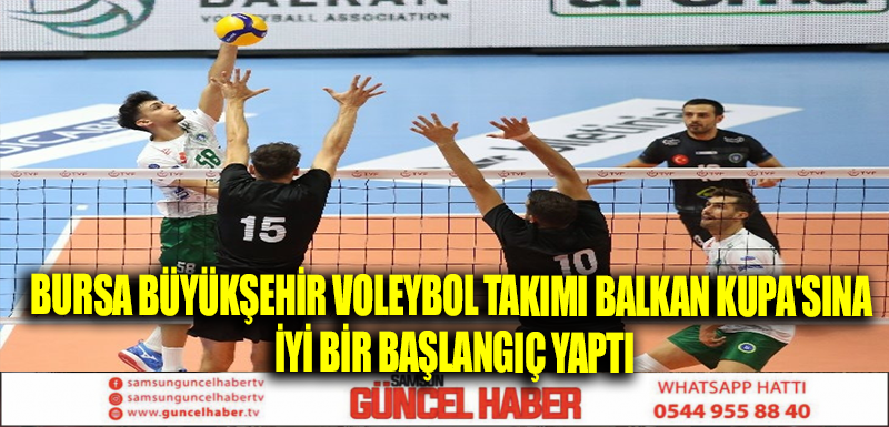 BURSA BÜYÜKŞEHİR VOLEYBOL TAKIMI BALKAN KUPA'SINA İYİ BİR BAŞLANGIÇ YAPTI