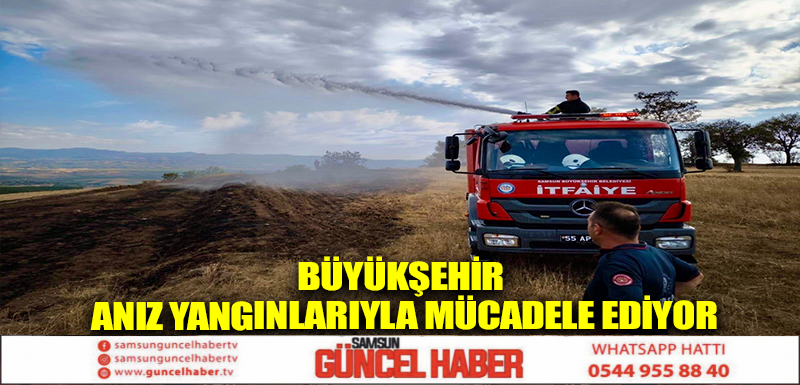 BÜYÜKŞEHİR ANIZ YANGINLARIYLA MÜCADELE EDİYOR