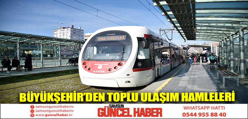 BÜYÜKŞEHİR’DEN TOPLU ULAŞIM HAMLELERİ